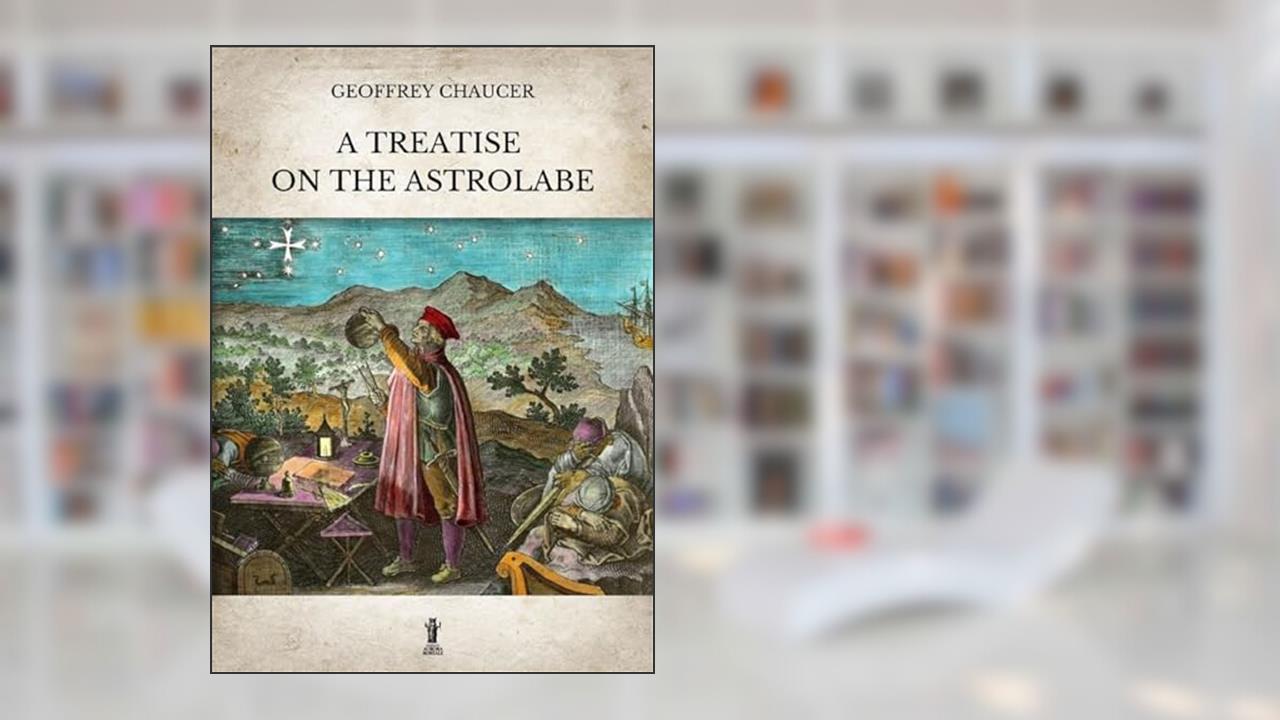 A Treatise on the Astrolabe, written by Geoffrey Chaucer