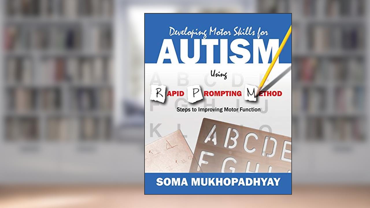 Developing Motor Skills for Autism Using Rapid Prompting Method: Steps to Improving Motor Function, written by Soma Mukhopadhyay