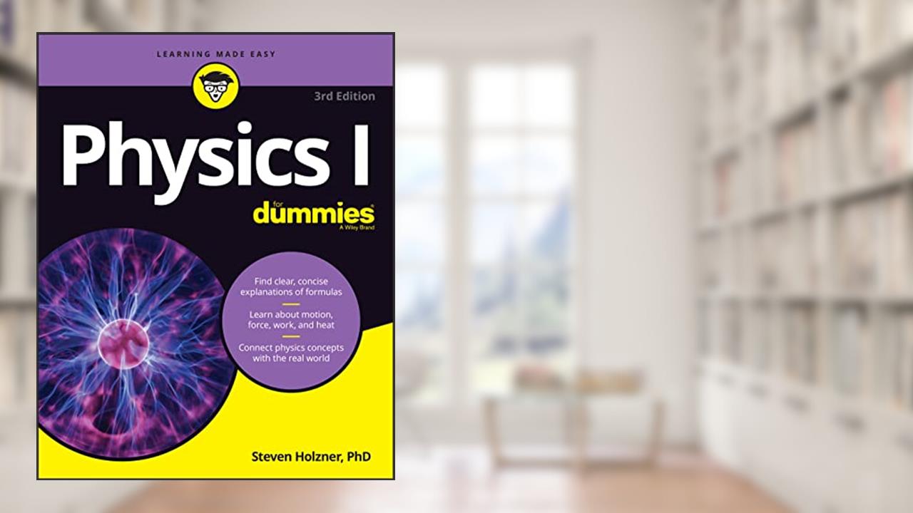 Physics I For Dummies, written by Steven Holzner