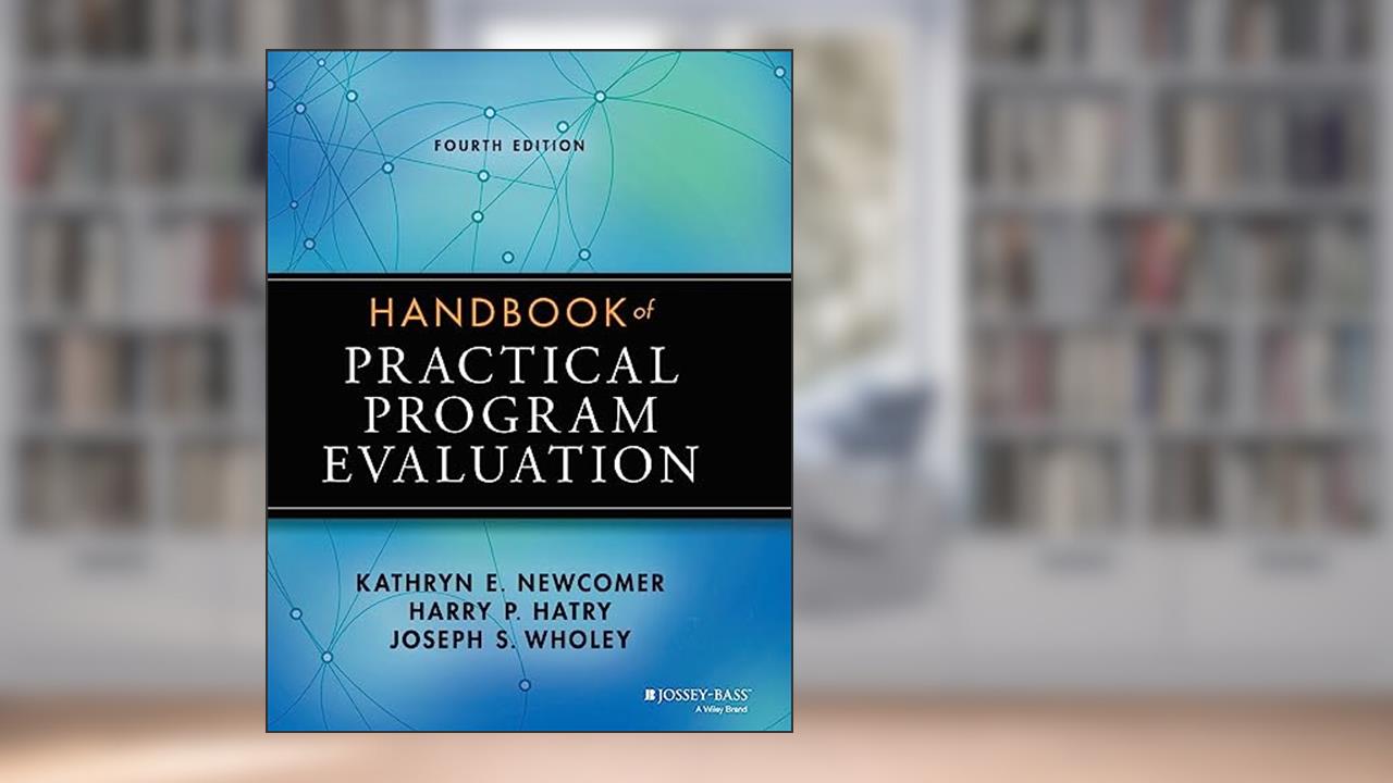 Handbook of Practical Program Evaluation (Essential Texts for Nonprofit and Public Leadership and Management), written by Kathryn E. Newcomer; Harry P. Hatry; Joseph S. Wholey
