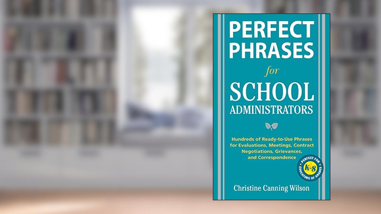 Perfect Phrases for School Administrators: Hundreds of Ready-to-Use Phrases for Evaluations, Meetings, Contract Negotiations, Grievances and Co (Perfect Phrases Series), written by Christine Canning Wilson