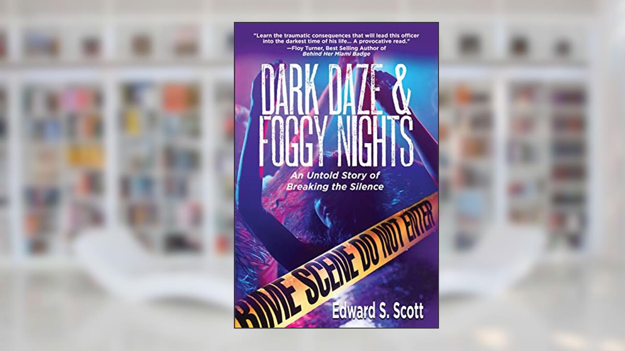 Dark Daze & Foggy Nights: An Untold Story of Breaking the Silence, written by Edward S Scott