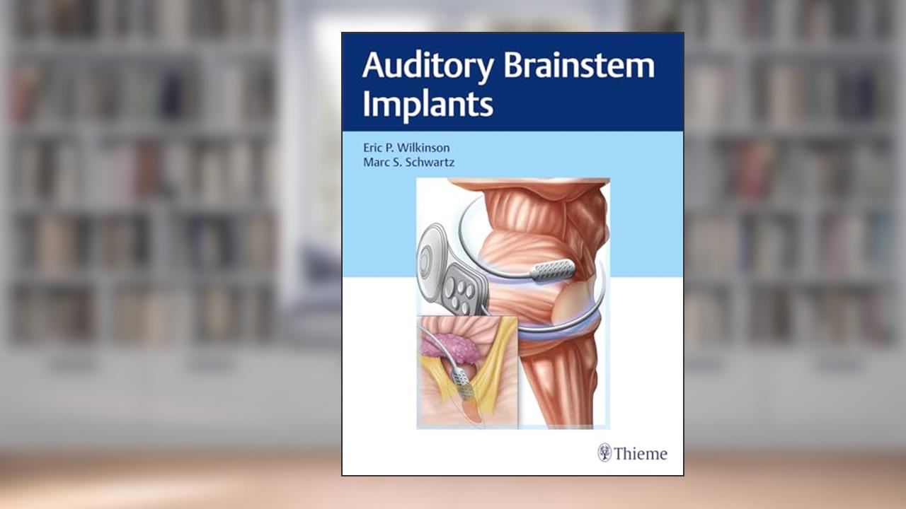 Auditory Brainstem Implants, written by Eric P. Wilkinson; Marc S. Schwartz