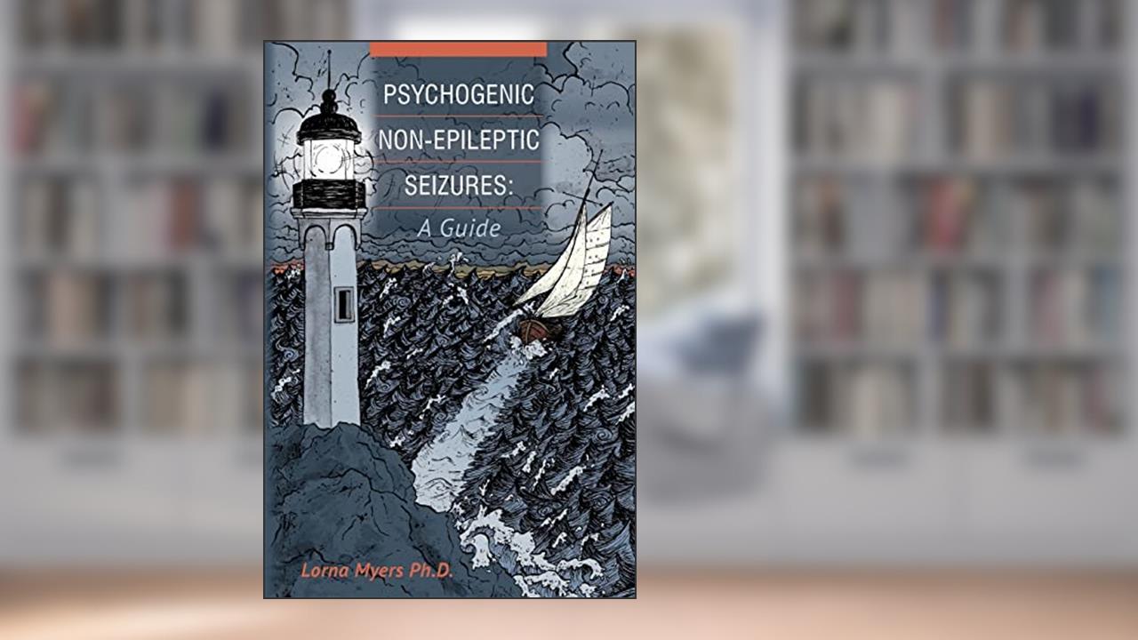 Psychogenic Non-epileptic Seizures: A Guide, written by Lorna Myers Ph.D.