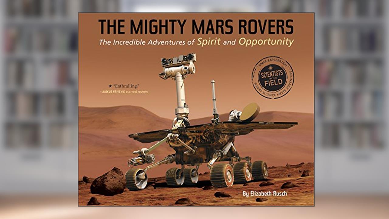 The Mighty Mars Rovers: The Incredible Adventures of Spirit and Opportunity (Scientists in the Field), written by Elizabeth Rusch
