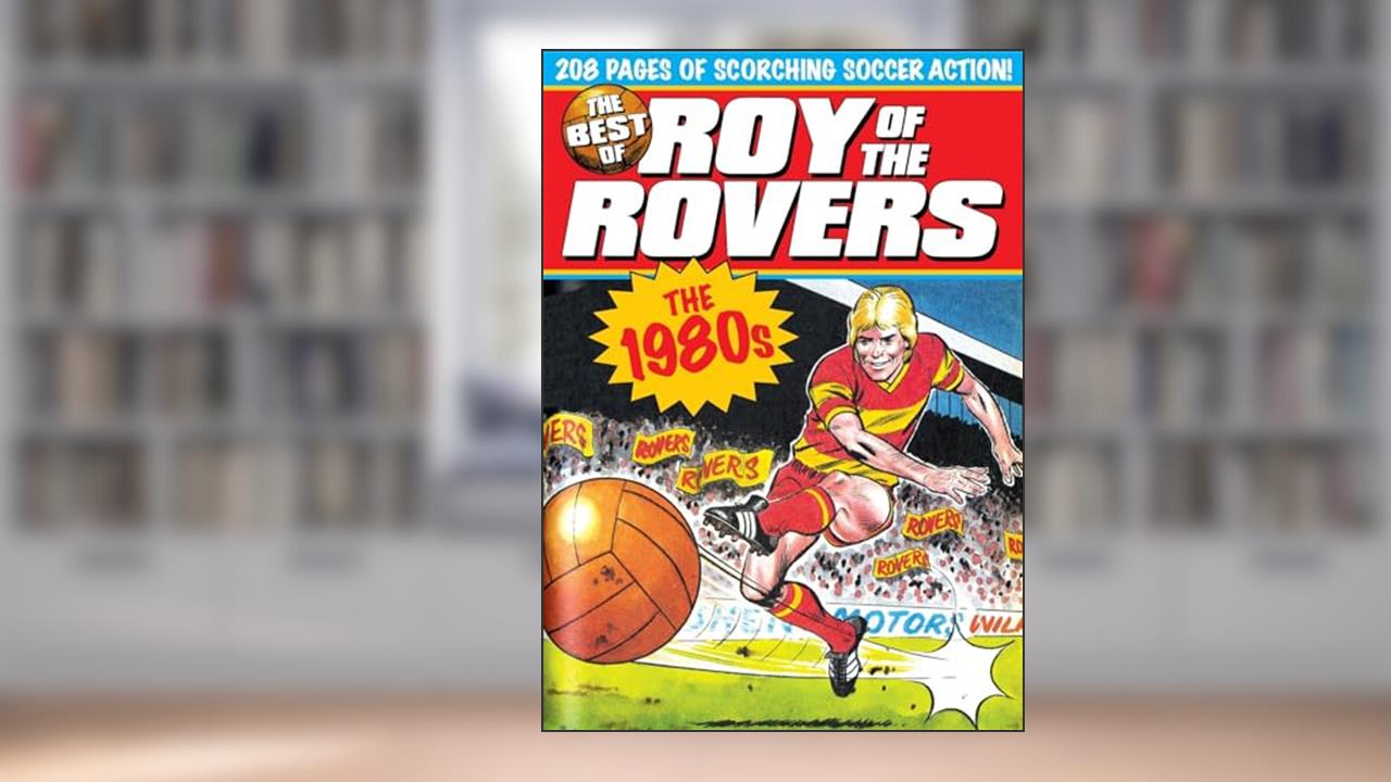 The Best of Roy of the Rovers: 1980's, written by Tom Tully