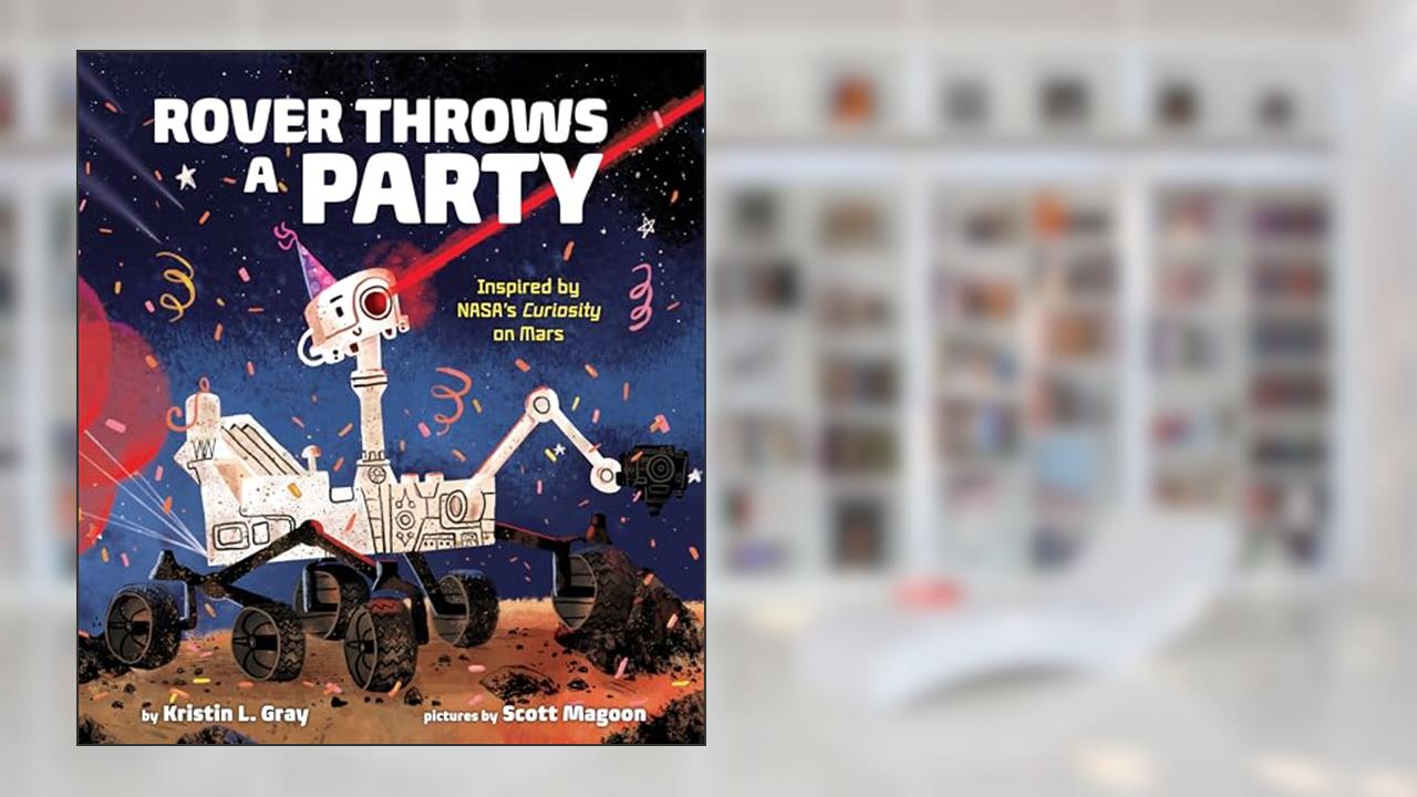 Rover Throws a Party: Inspired by NASA's Curiosity on Mars, written by Kristin L. Gray