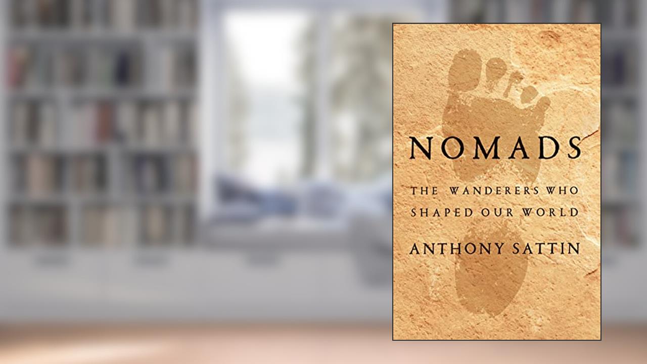 Nomads: The Wanderers Who Shaped Our World, written by Anthony Sattin