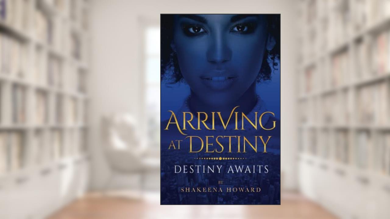 ARRIVING AT DESTINY: Destiny Awaits (Next Stop Arriving at Destiny), written by Shakeena Terry; Shakeena Howard
