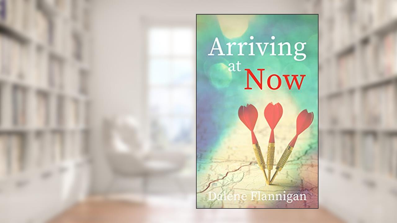 Arriving at Now, written by Dalene Flannigan