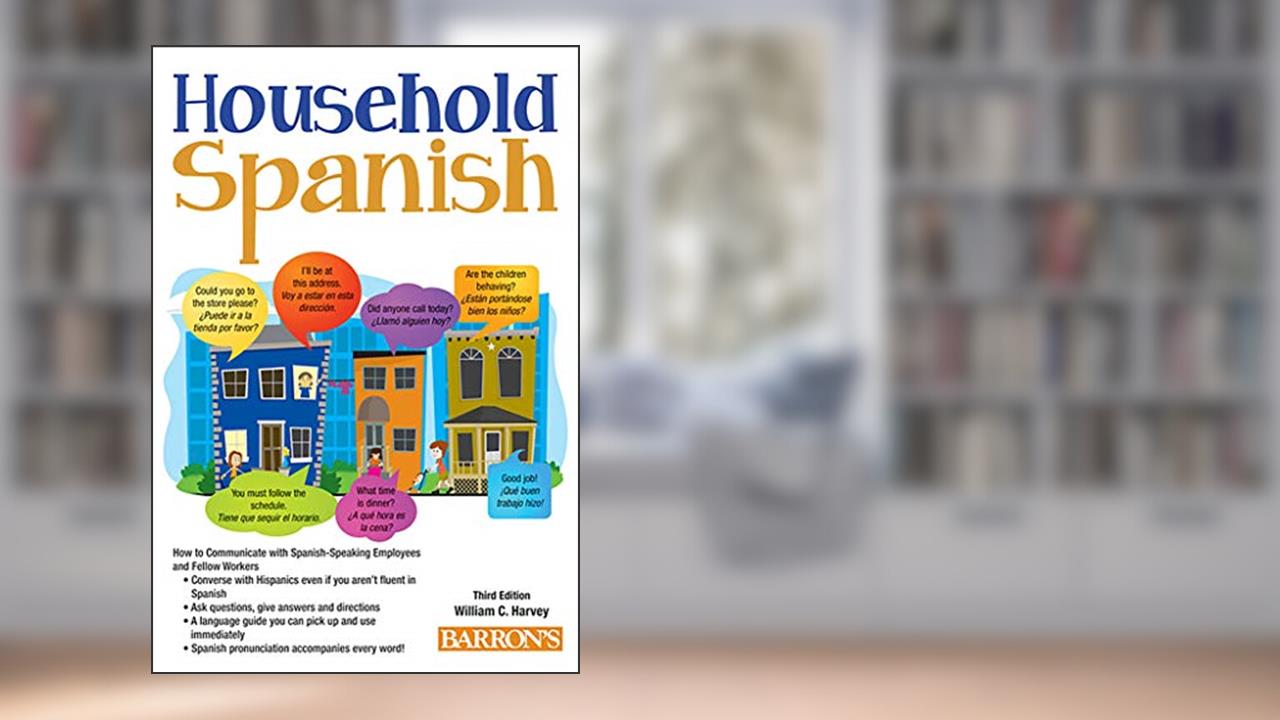 Household Spanish: How to Communicate with Your Spanish Employees (Barron's Foreign Language Guides), written by William C. Harvey M.S.
