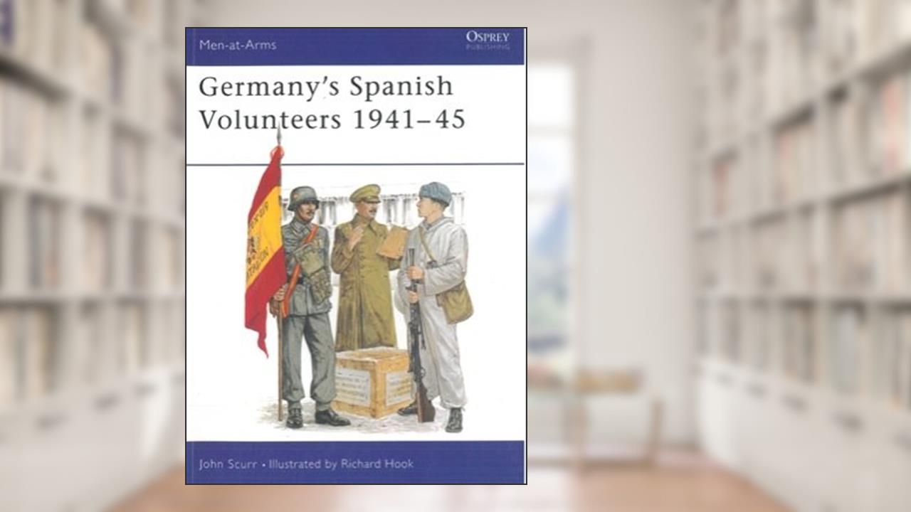 Germany's Spanish volunteers 1941_45., written by SCURR John - HOOK Richard -