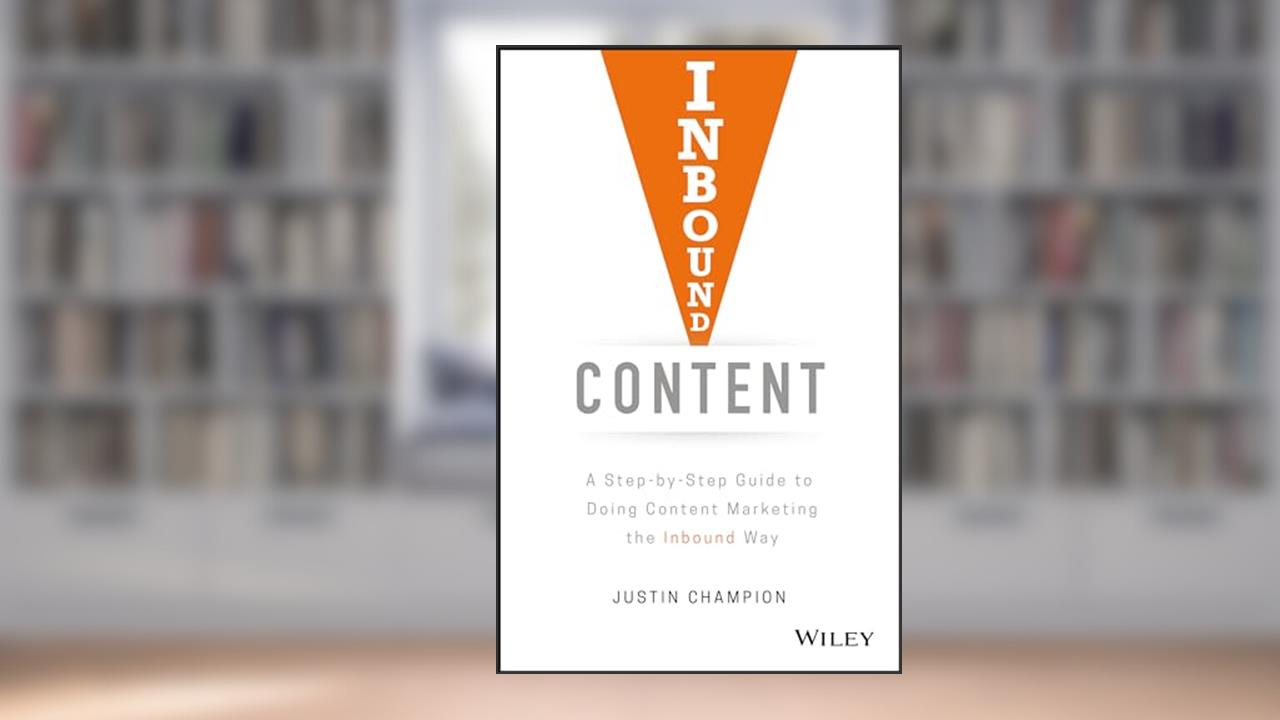 Inbound Content: A Step-by-Step Guide To Doing Content Marketing the Inbound Way, written by Justin Champion
