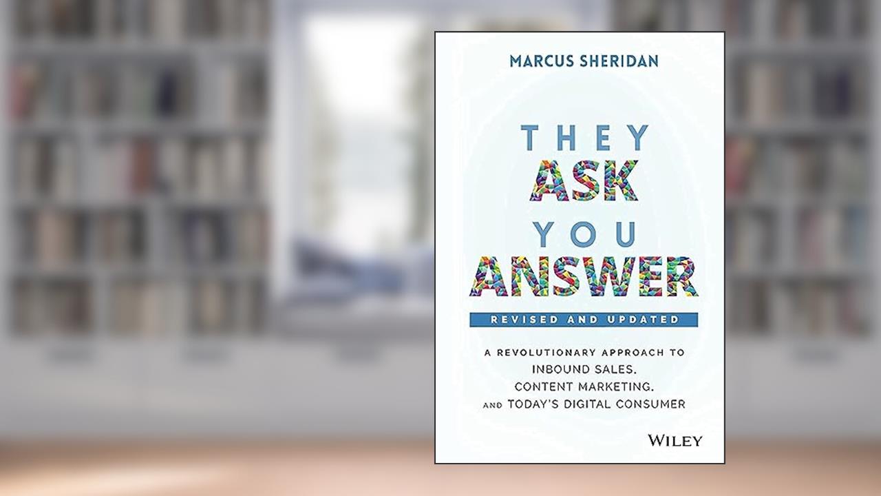 They Ask, You Answer: A Revolutionary Approach to Inbound Sales, Content Marketing, and Today's Digital Consumer, written by Marcus Sheridan