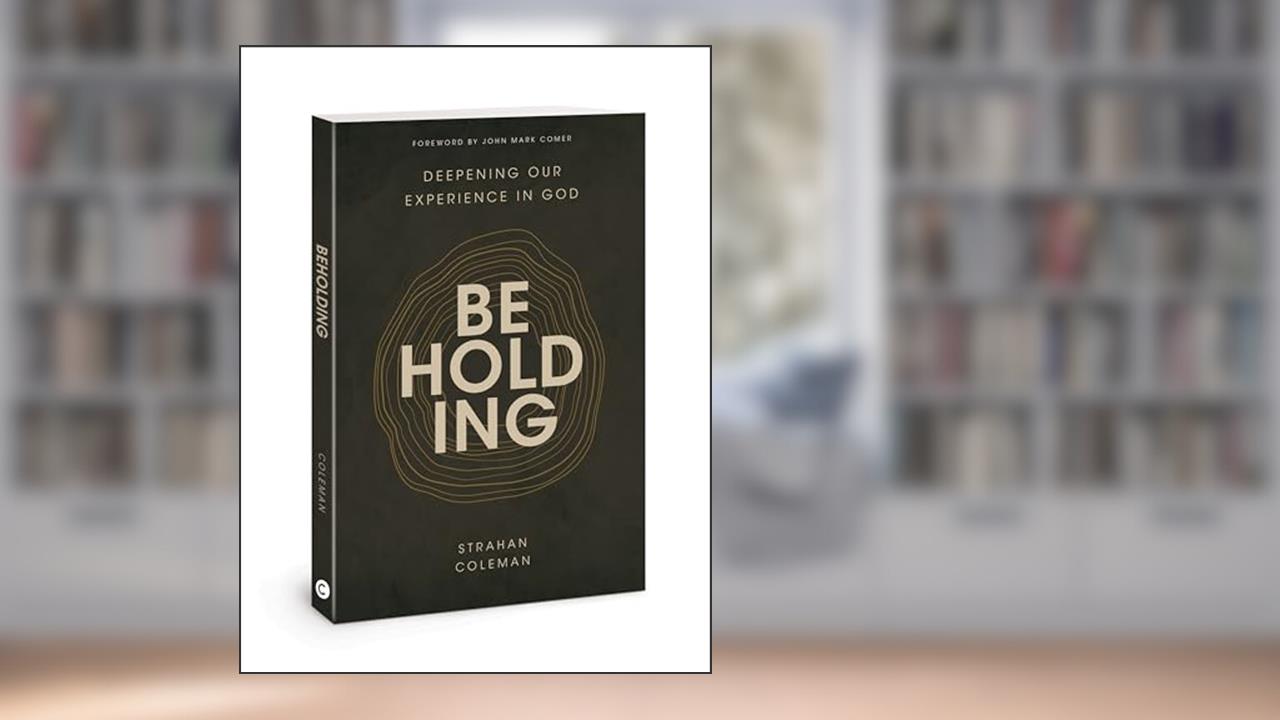 Beholding: Deepening Our Experience in God, written by Strahan Coleman