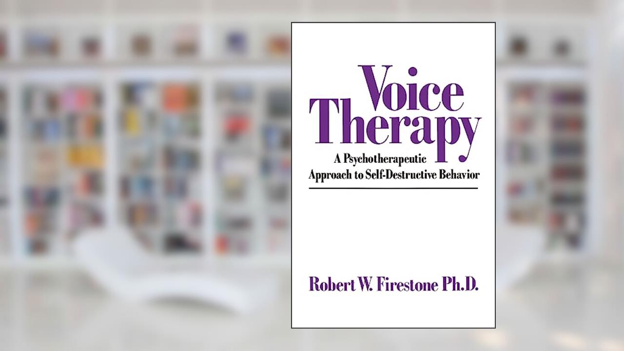 Voice Therapy: A Psychotherapeutic Approach to Self-Destructive Behavior, written by Robert W. Firestone