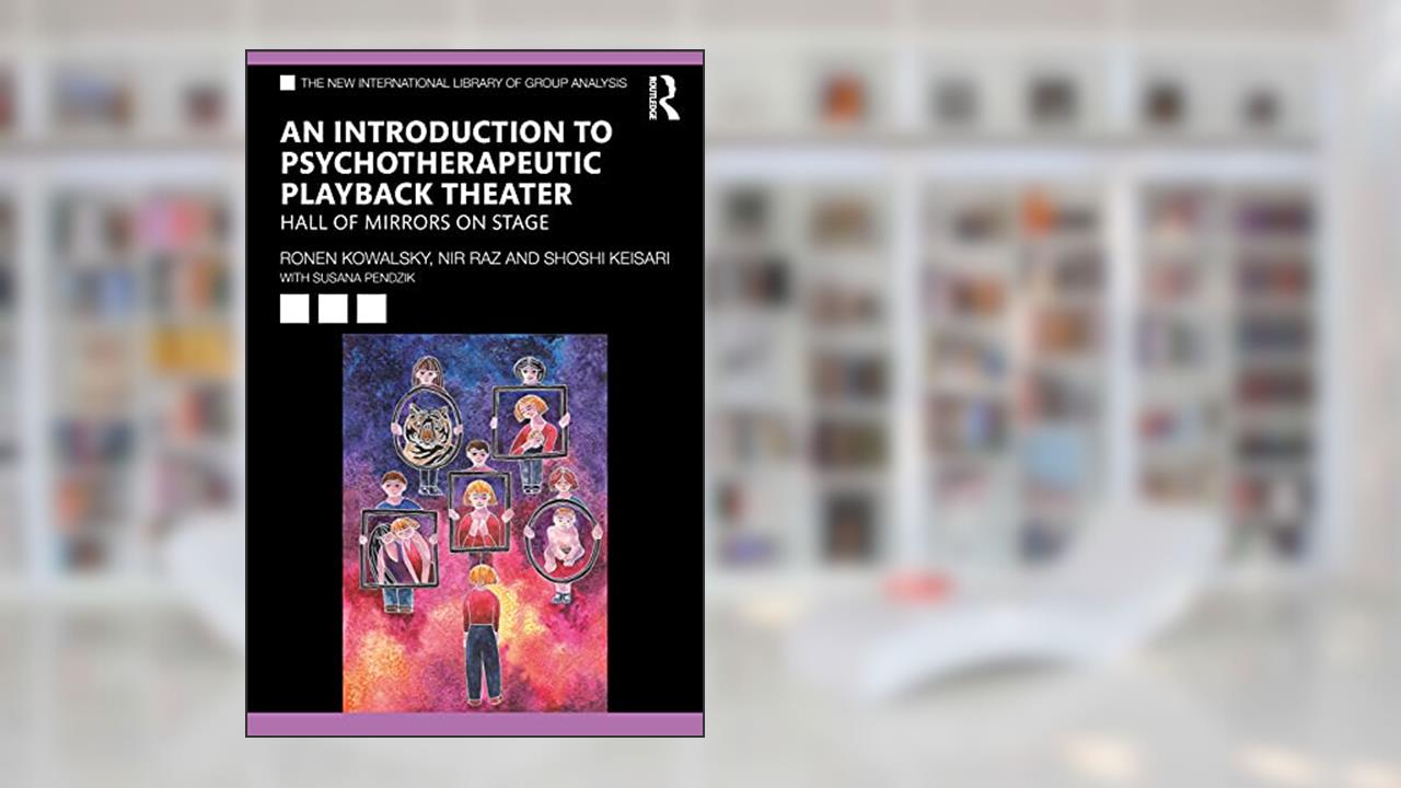 An Introduction to Psychotherapeutic Playback Theater (The New International Library of Group Analysis), written by Ronen Kowalsky; Nir Raz; Shoshi Keisari