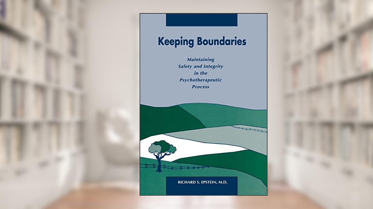 Keeping Boundaries: Maintaining Safety and Integrity in the Psychotherapeutic Process, written by Dr Richard S Epstein M.D.