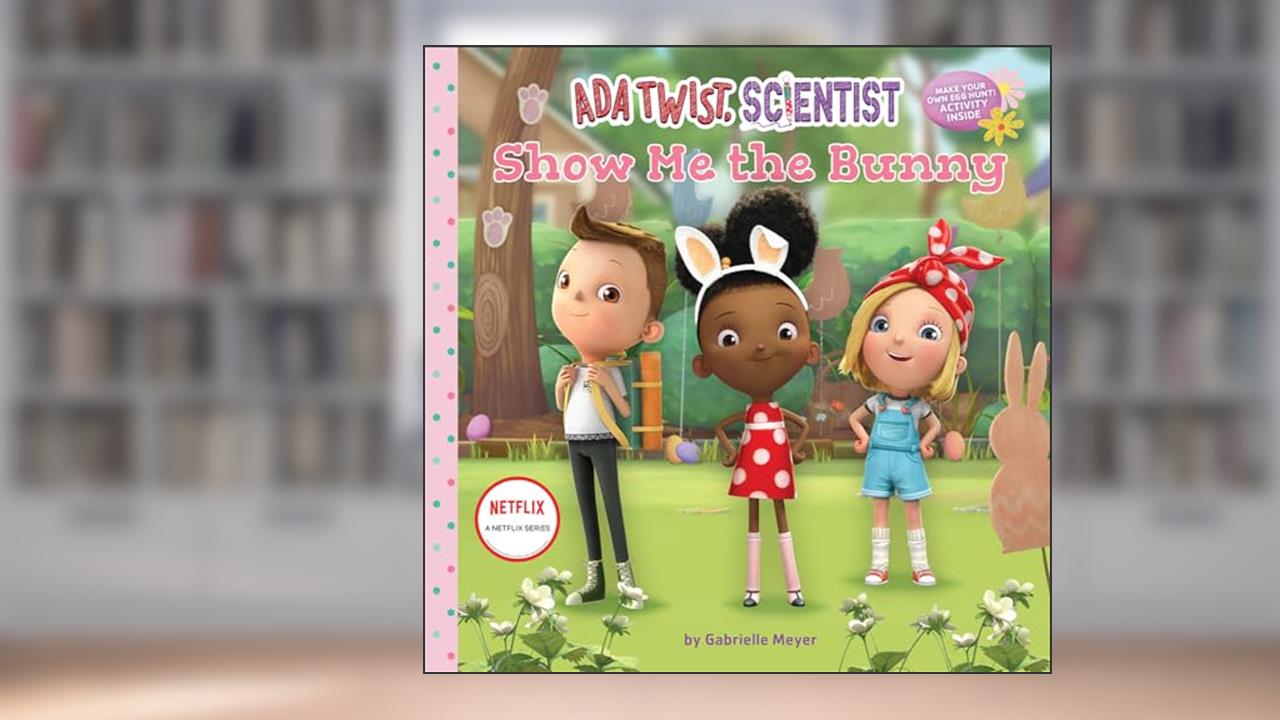 Ada Twist, Scientist: Show Me the Bunny: A Picture Book (The Questioneers), written by Netflix; Gabrielle Meyer