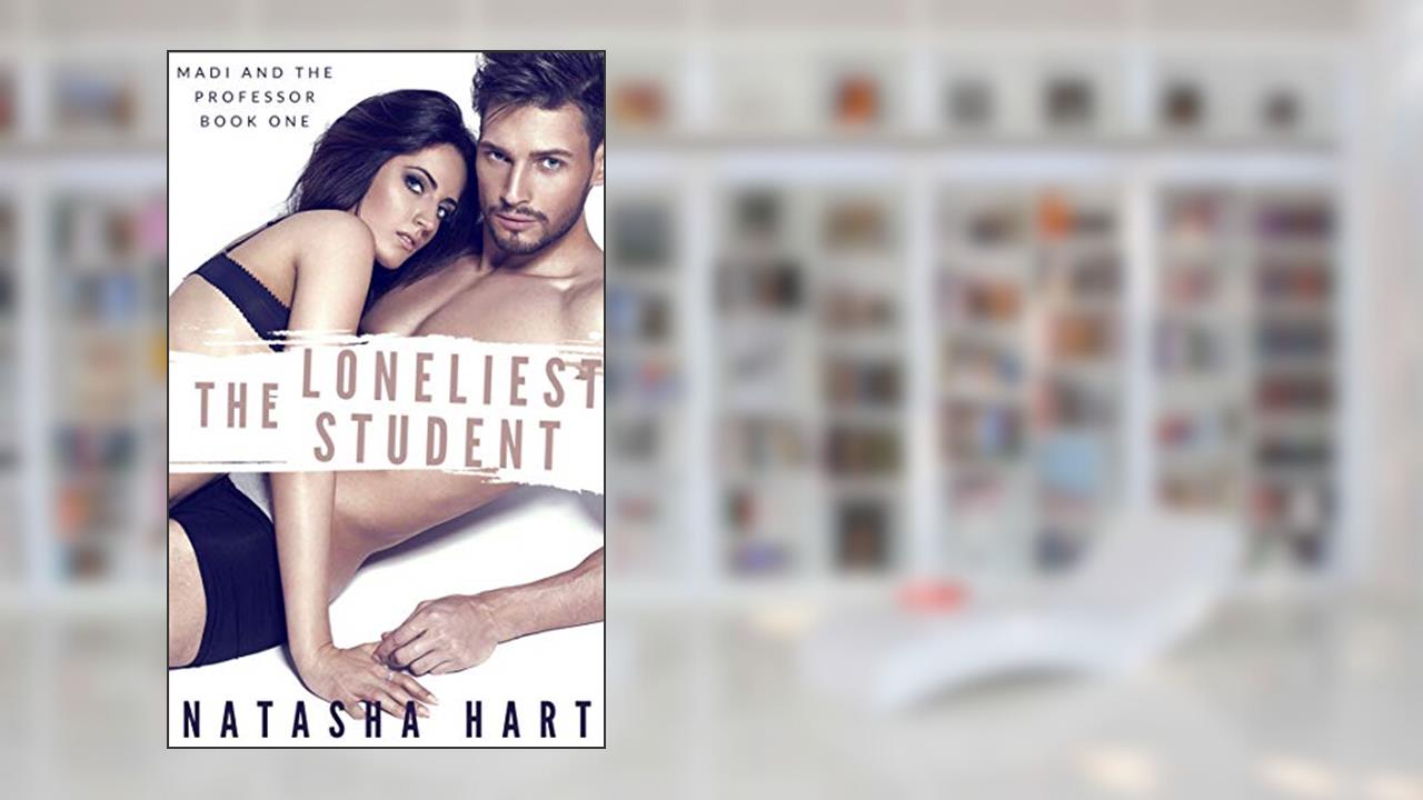 The Loneliest Student: college student and professor hot romantic office encounter (Madi and the Professor Book 1), written by Natasha Hart
