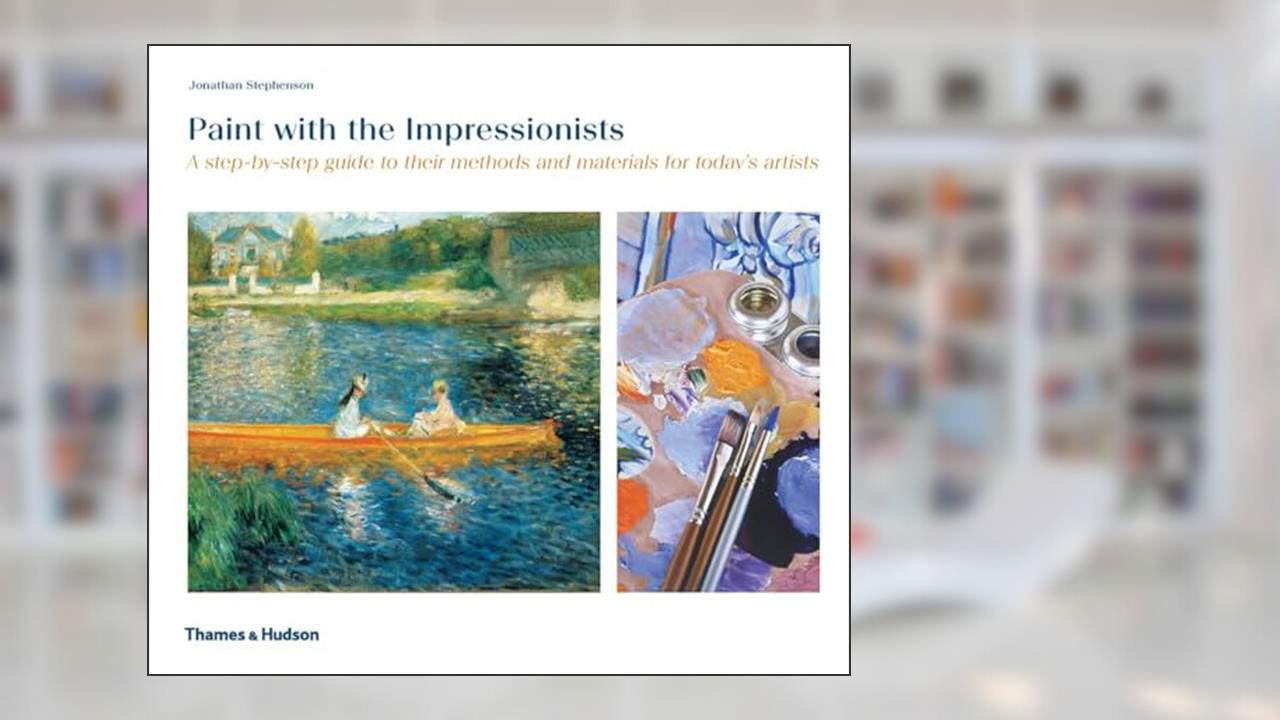 Paint with the Impressionists: A step-by-step guide to their methods and materials for today's artists, written by Jonathan Stephenson