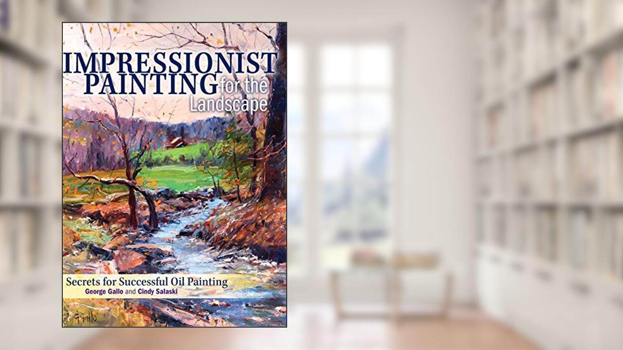 Impressionist Painting for the Landscape: Secrets for Successful Oil Painting, written by Cindy Salaski; George Gallo