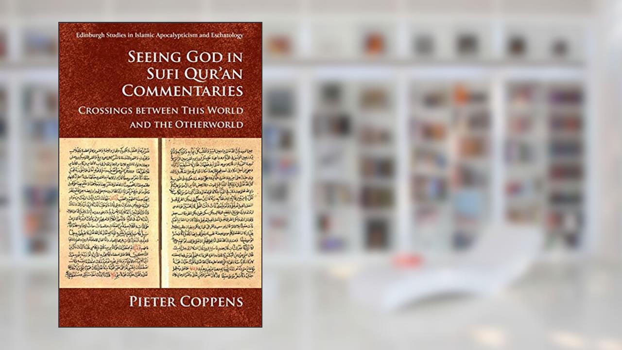 Seeing God in Sufi Qur'an Commentaries: Crossings between This World and the Otherworld (Edinburgh Studies in Islamic Apocalypticism and Eschatology), written by Pieter Coppens