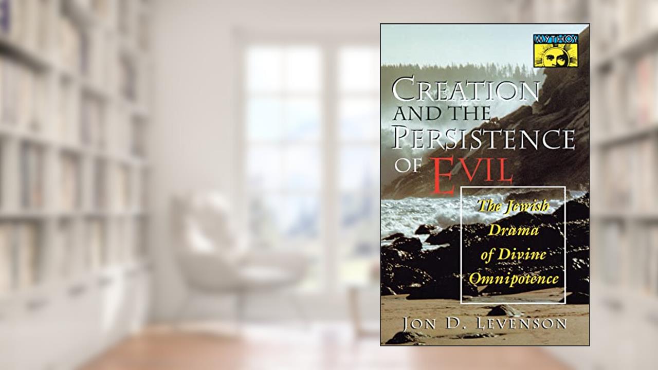 Creation and the Persistence of Evil, written by Jon D. Levenson