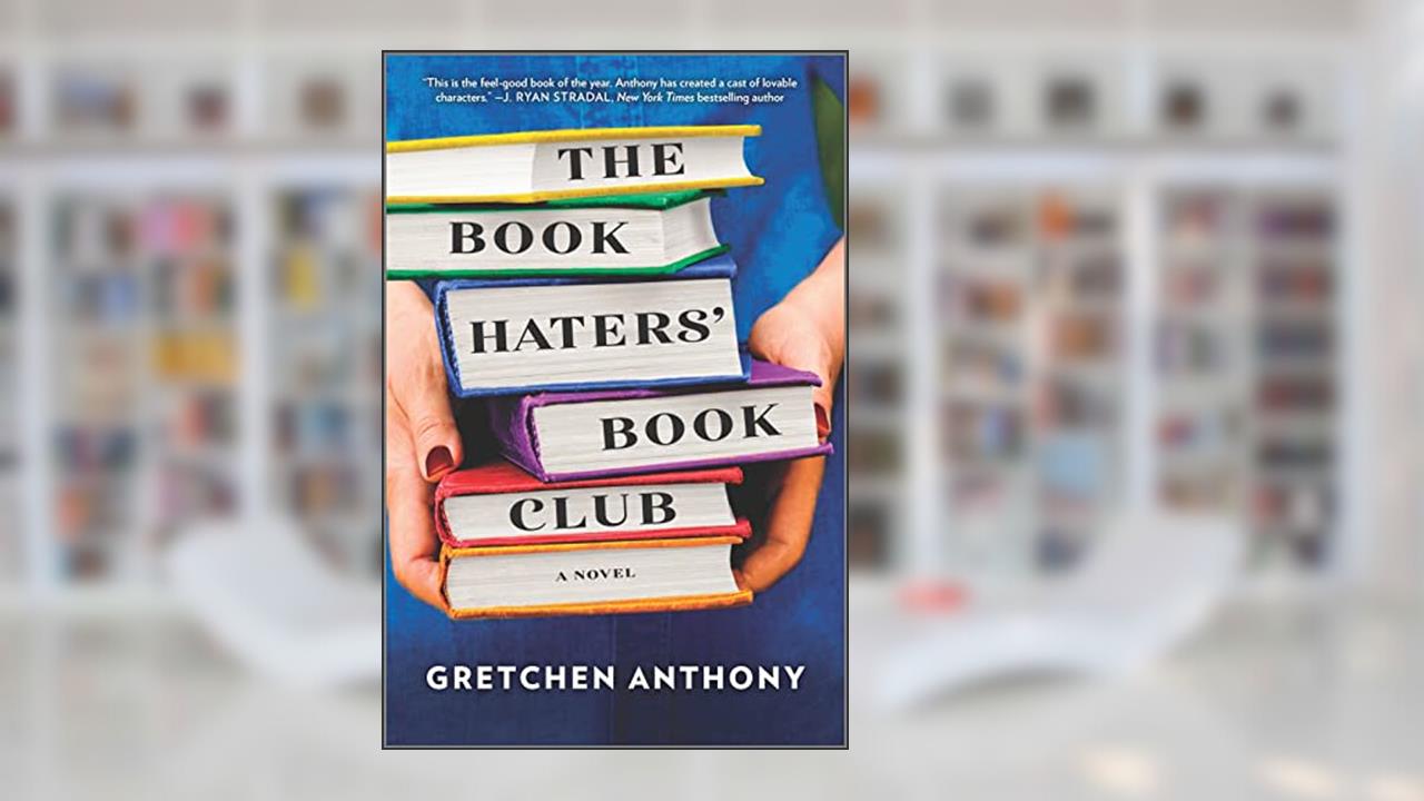 The Book Haters' Book Club: A Novel, written by Gretchen Anthony