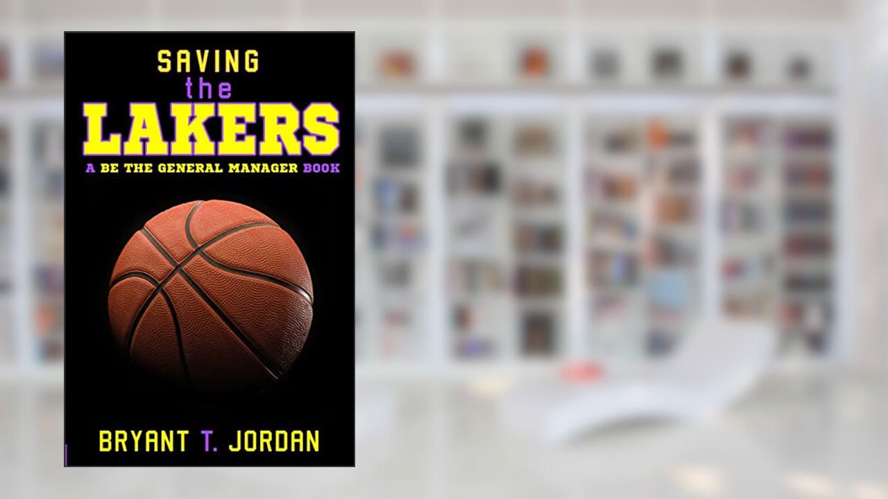 Saving the Lakers: A Be the General Manager Book, written by Bryant T. Jordan