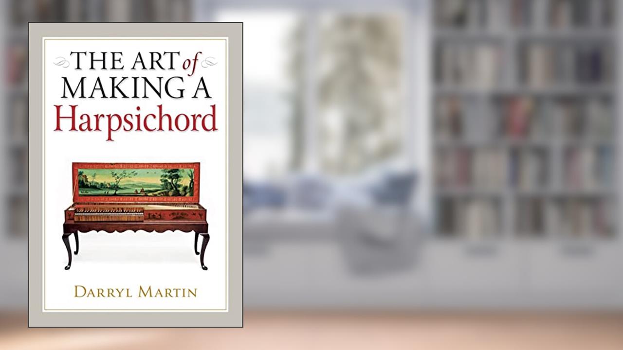 Art of Making a Harpsichord, written by Darryl Martin