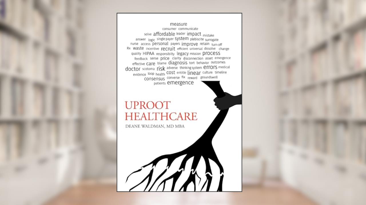 Uproot Healthcare, written by Mba Deane Waldman MD
