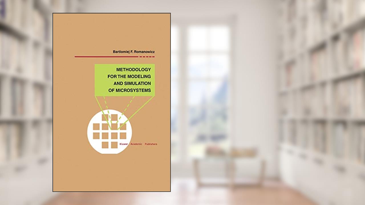 Methodology for the Modeling and Simulation of Microsystems, written by Bartlomiej F. F. Romanowicz
