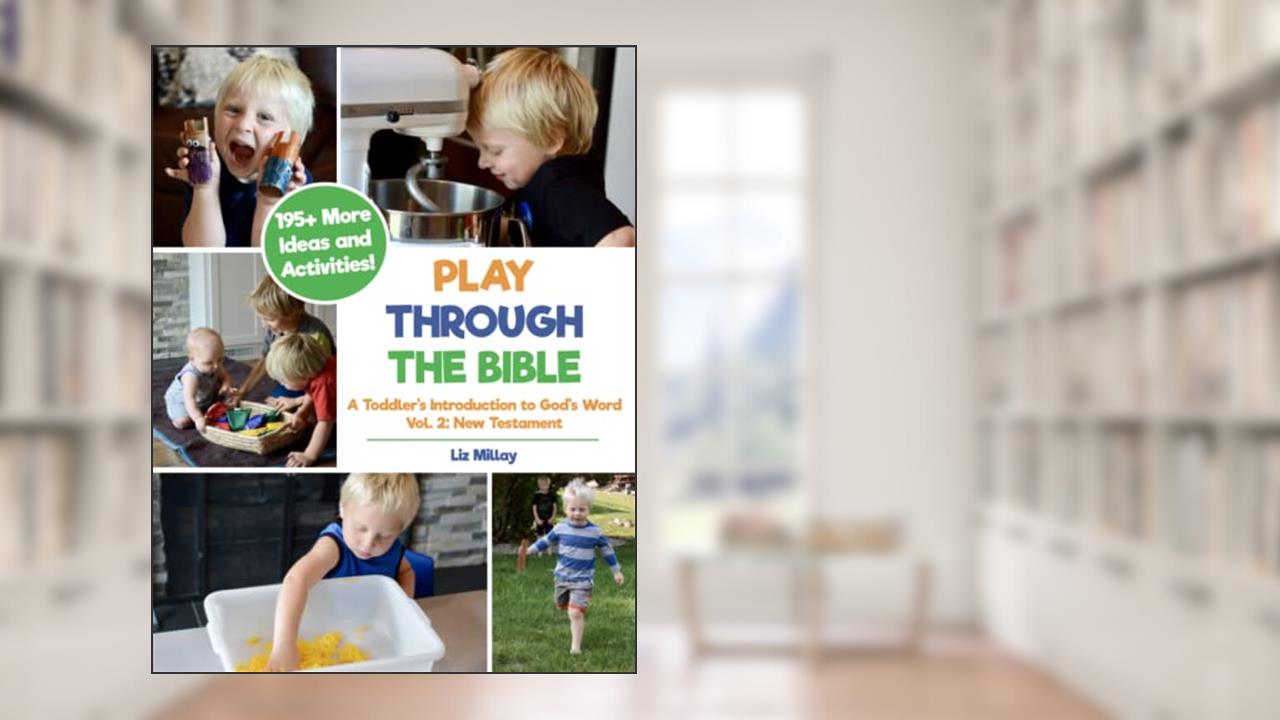 Play Through the Bible: A Toddler's Introduction to God's Word Vol. 2: New Testament, written by Liz Millay