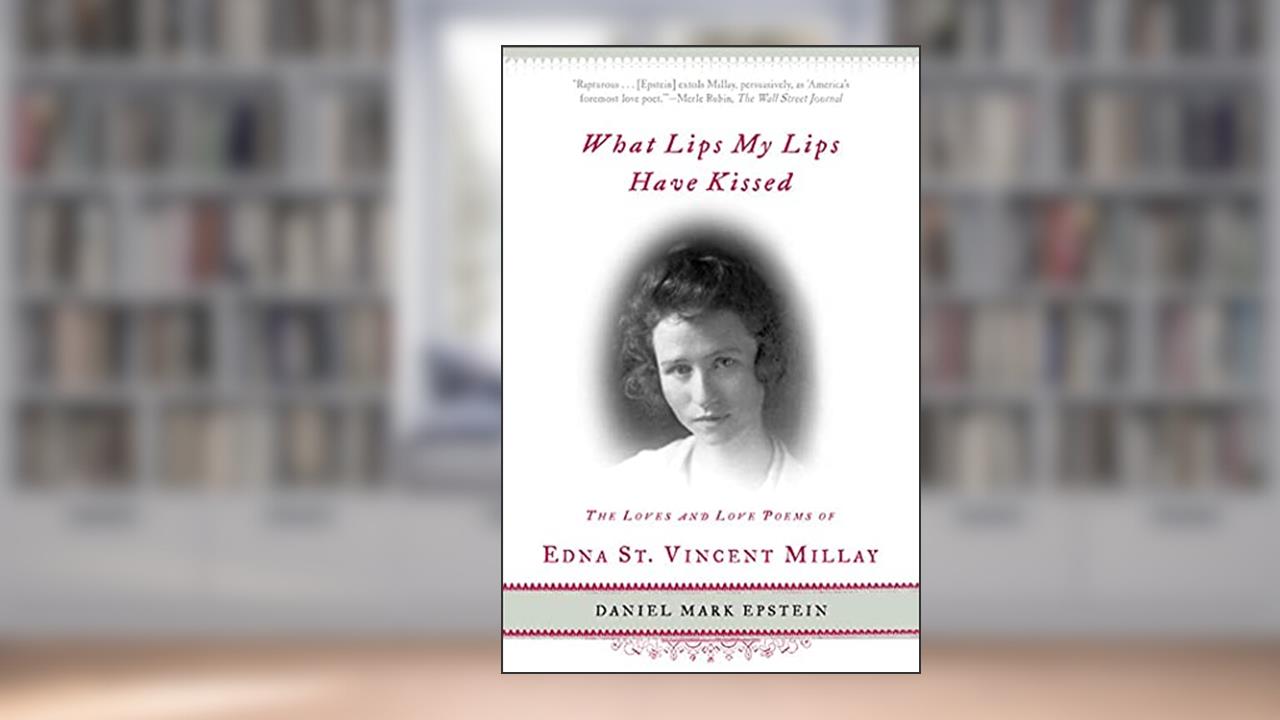 What Lips My Lips Have Kissed: The Loves and Love Poems of Edna St. Vincent Millay, written by Daniel Mark Epstein