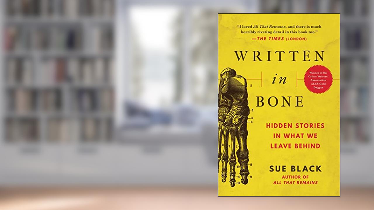Written in Bone: Hidden Stories in What We Leave Behind, written by Sue Black DBE  FRSE