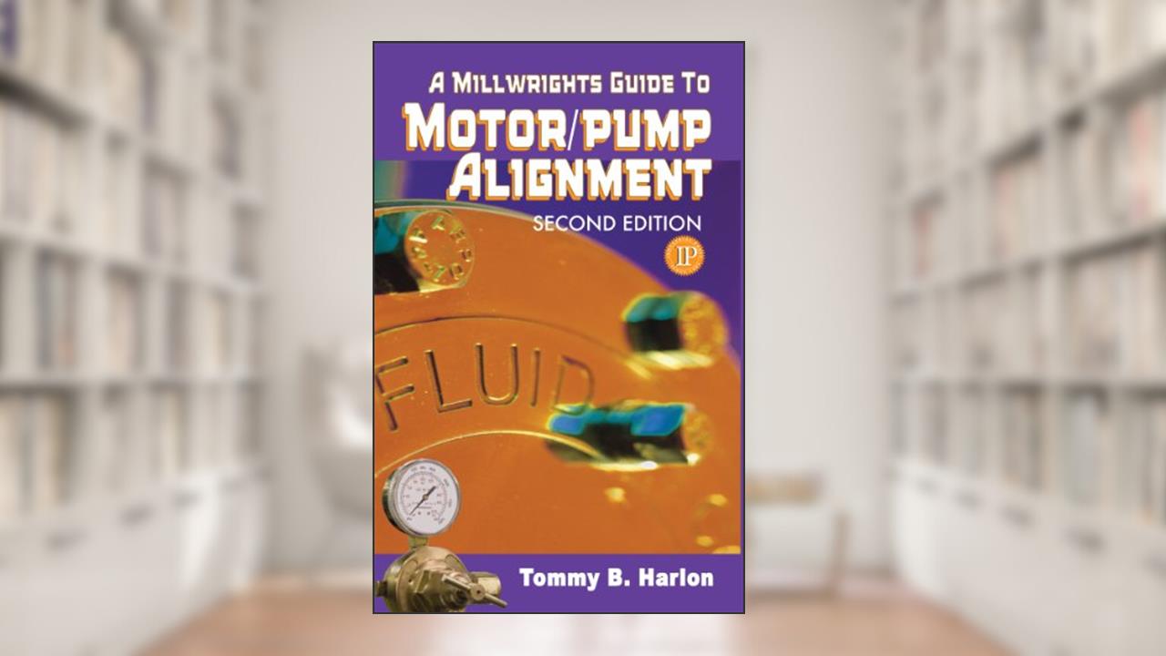 A Millwright's Guide to Motor Pump Alignment, written by Tom Harlon