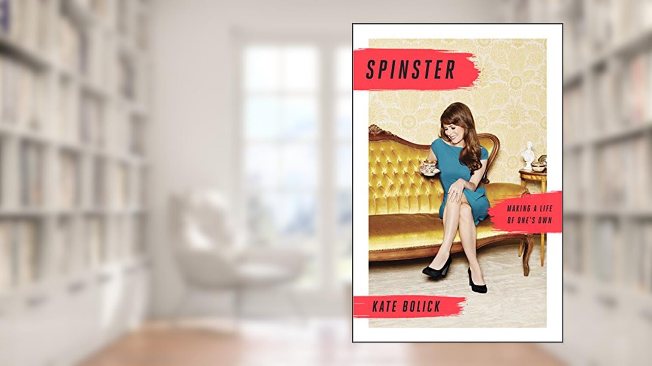 Spinster: Making a Life of One's Own, written by Kate Bolick