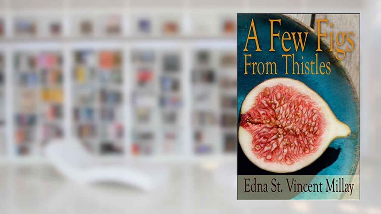 A Few Figs From Thistles, written by Edna St. Vincent Millay