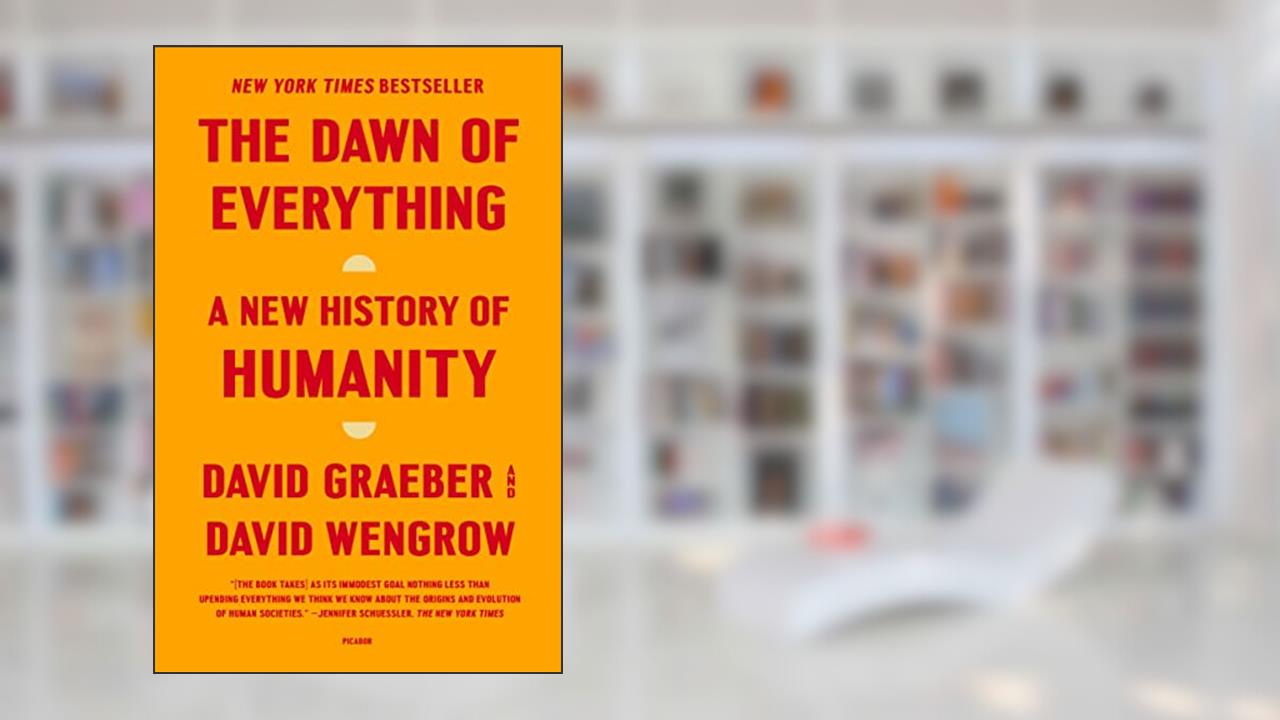 The Dawn of Everything: A New History of Humanity, written by David Graeber