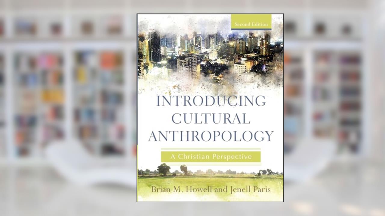 Introducing Cultural Anthropology: A Christian Perspective, written by Brian M. Howell; Jenell Paris