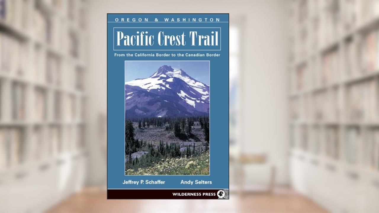 Pacific Crest Trail: Oregon and Washington, written by Jeffrey P. Schaffer; Andy Selters