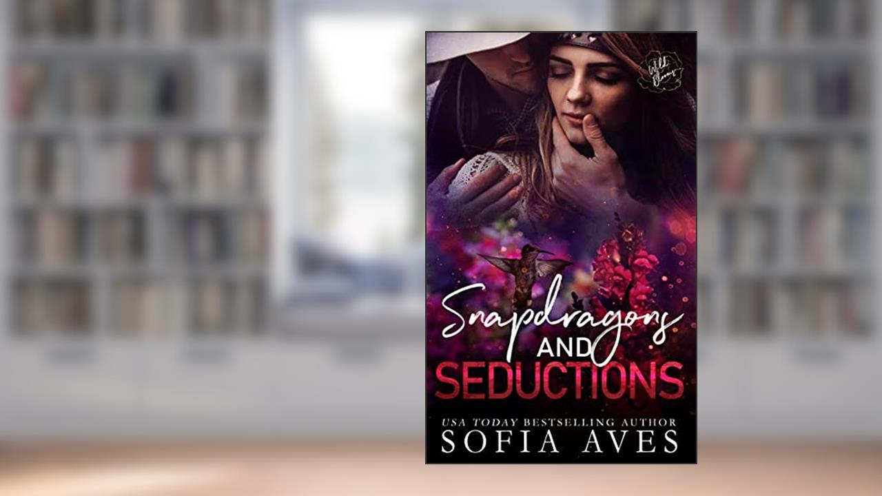 Snapdragons & Seductions: Wild Blooms, book 1, written by Sofia Aves; Wild Blooms