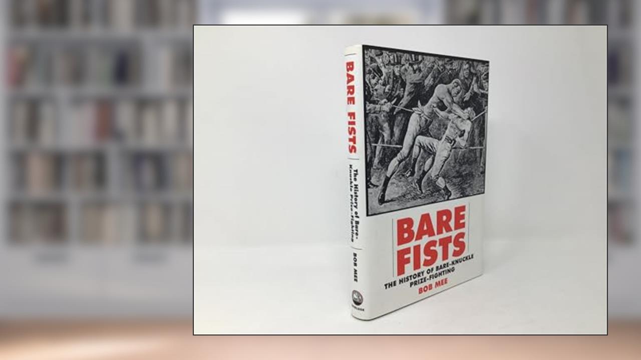 Bare Fists: The History of Bare Knuckle Prize Fighting, written by Bob Mee