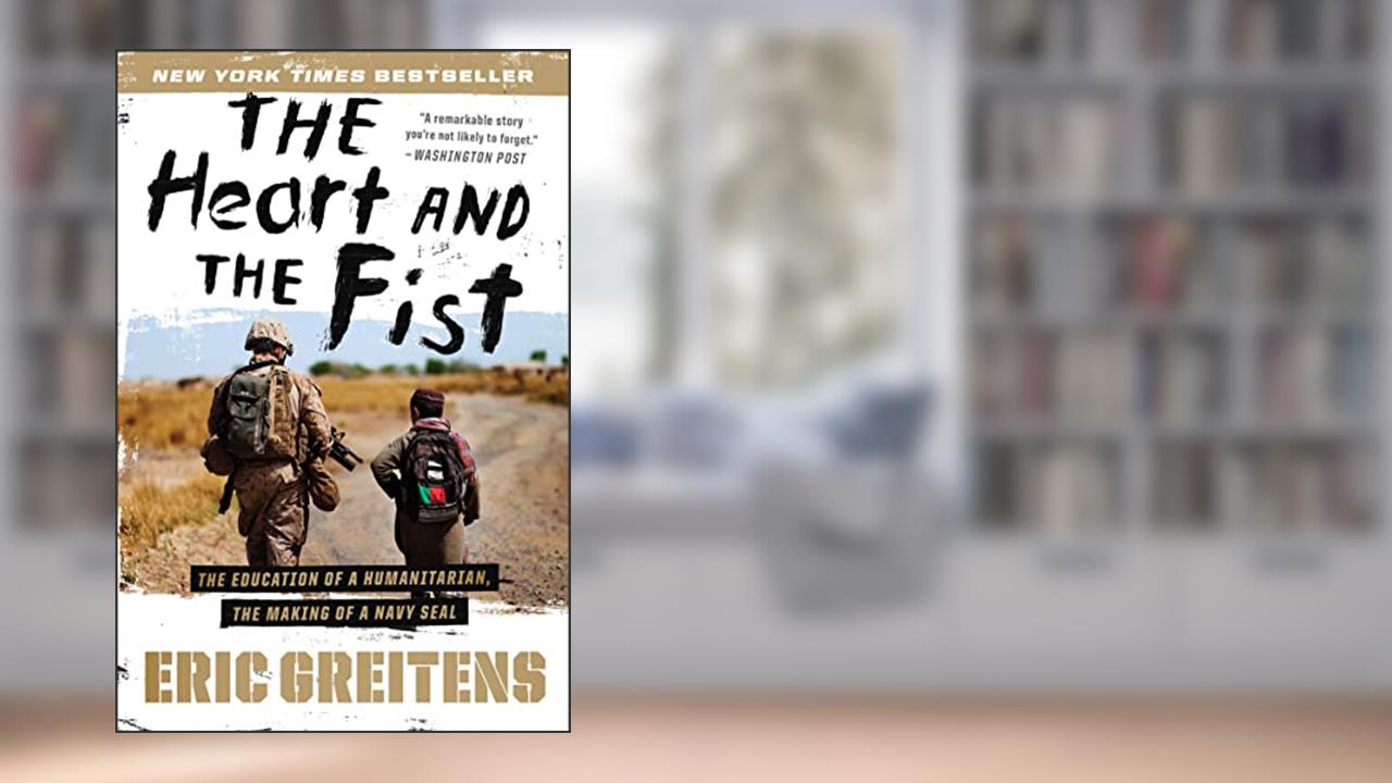 The Heart and the Fist: The Education of a Humanitarian, the Making of a Navy SEAL, written by Eric Greitens