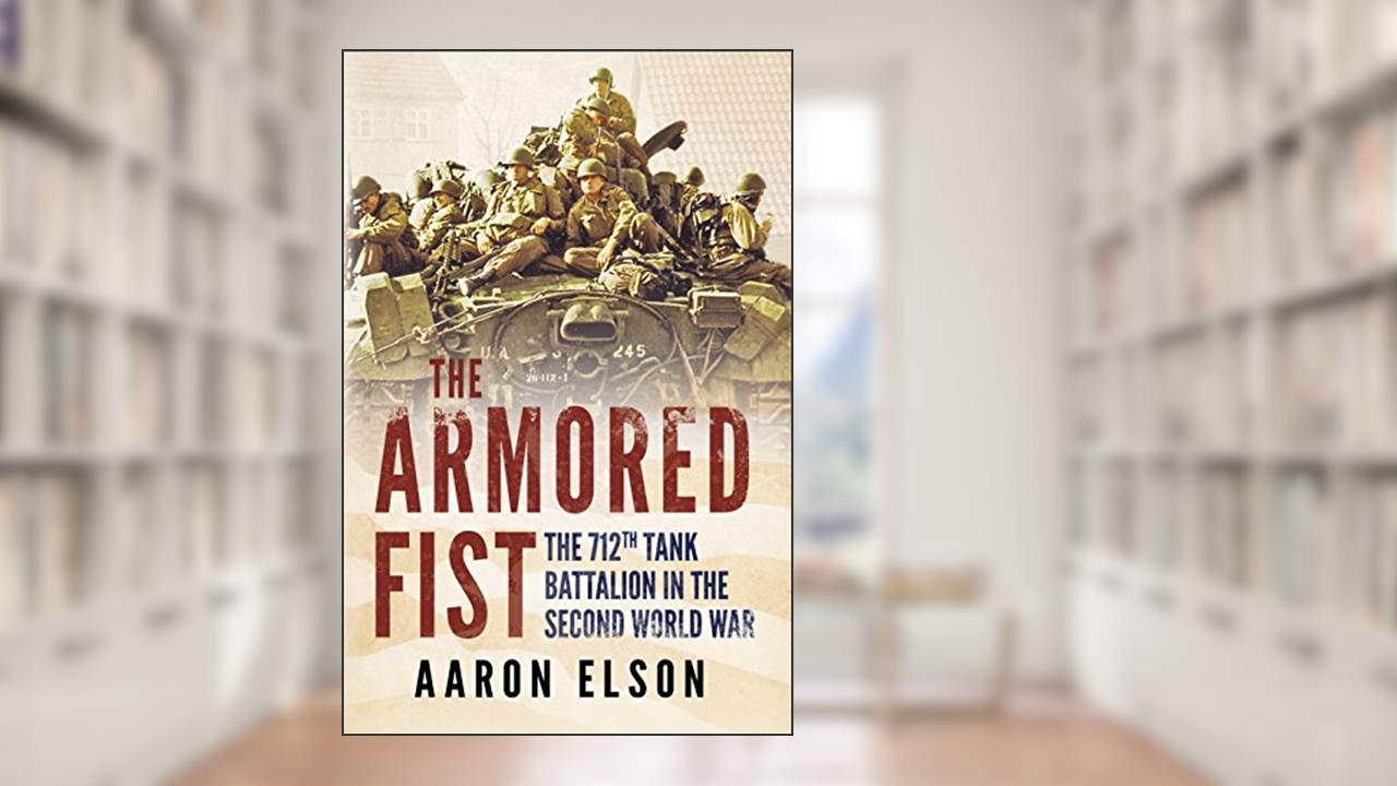 The Armored Fist: The 712th Tank Battalion in the Second World War, written by Aaron Elson