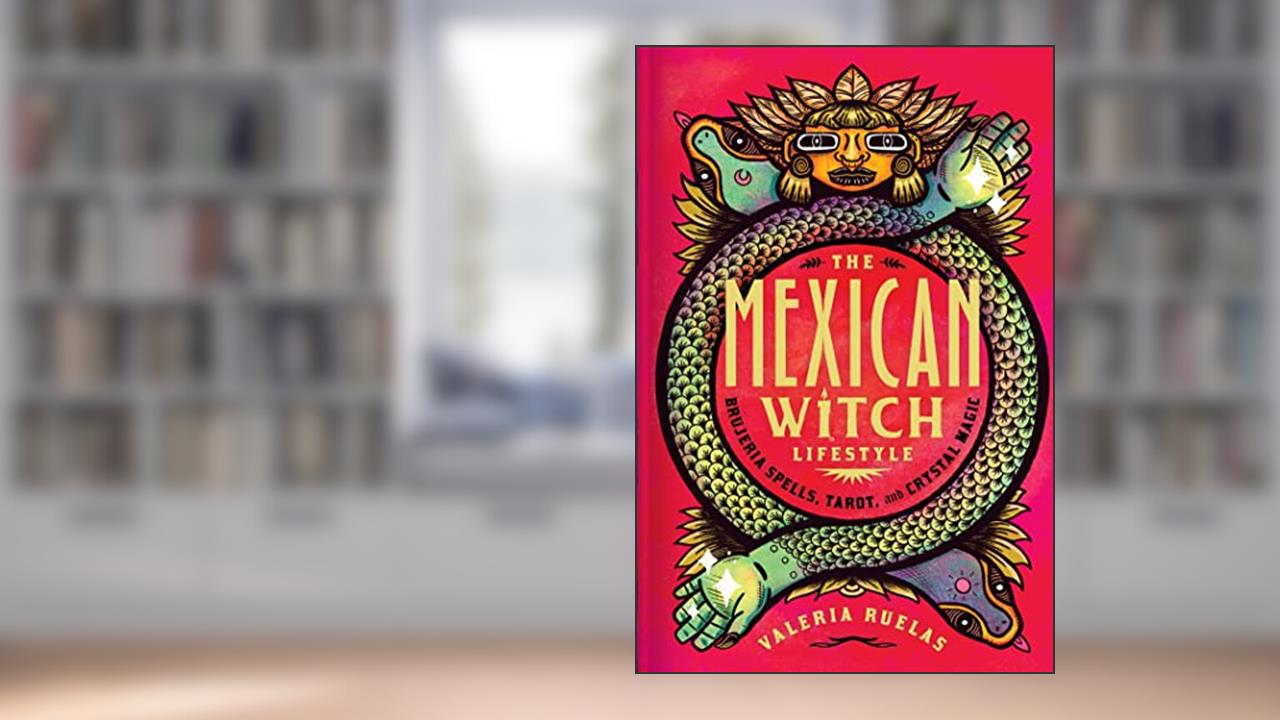 The Mexican Witch Lifestyle: Brujeria Spells, Tarot, and Crystal Magic, written by Valeria Ruelas