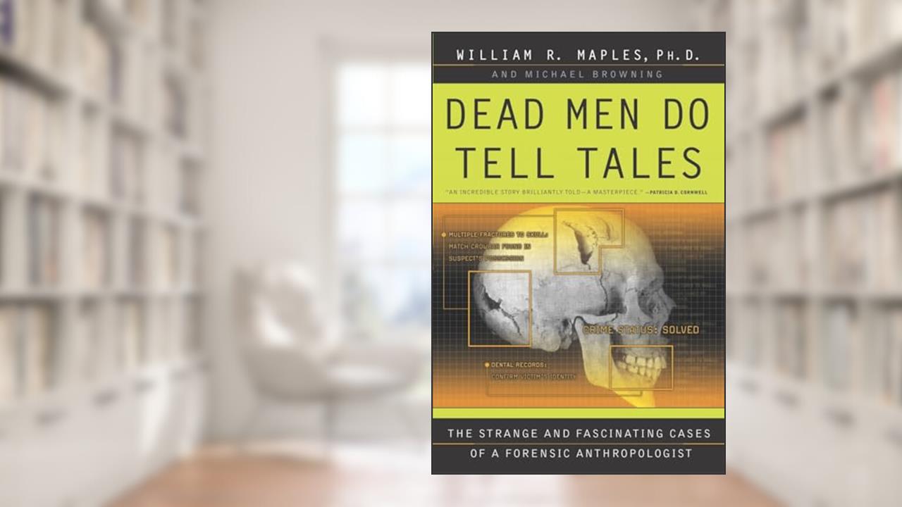 Dead Men Do Tell Tales: The Strange and Fascinating Cases of a Forensic Anthropologist, written by William R. Maples; Michael Browning