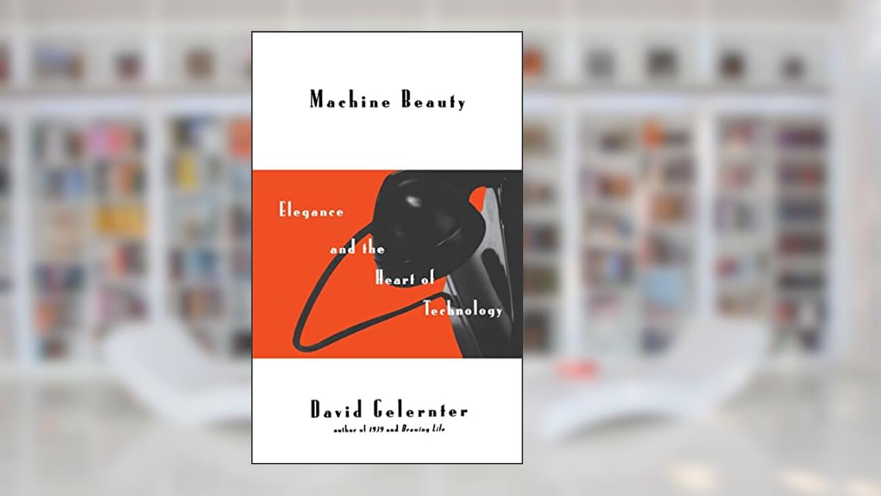 Machine Beauty: Elegance And The Heart Of Technology (Repr Ed) (Masterminds), written by David Gelernter