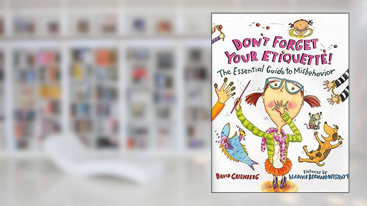 Don't Forget Your Etiquette!: The Essential Guide to Misbehavior, written by David T. Greenberg